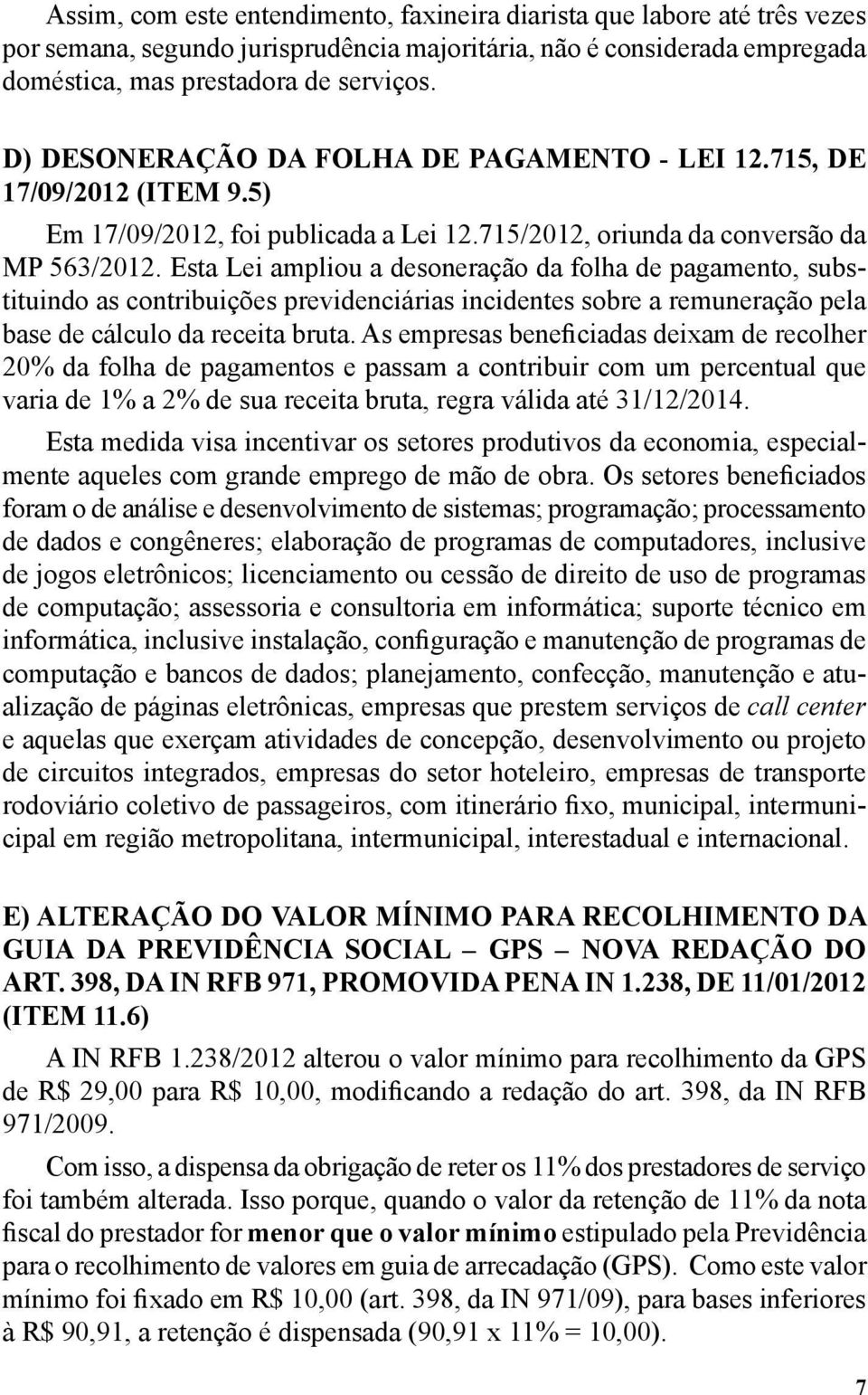 Esta Lei ampliou a desoneração da folha de pagamento, substituindo as contribuições previdenciárias incidentes sobre a remuneração pela base de cálculo da receita bruta.