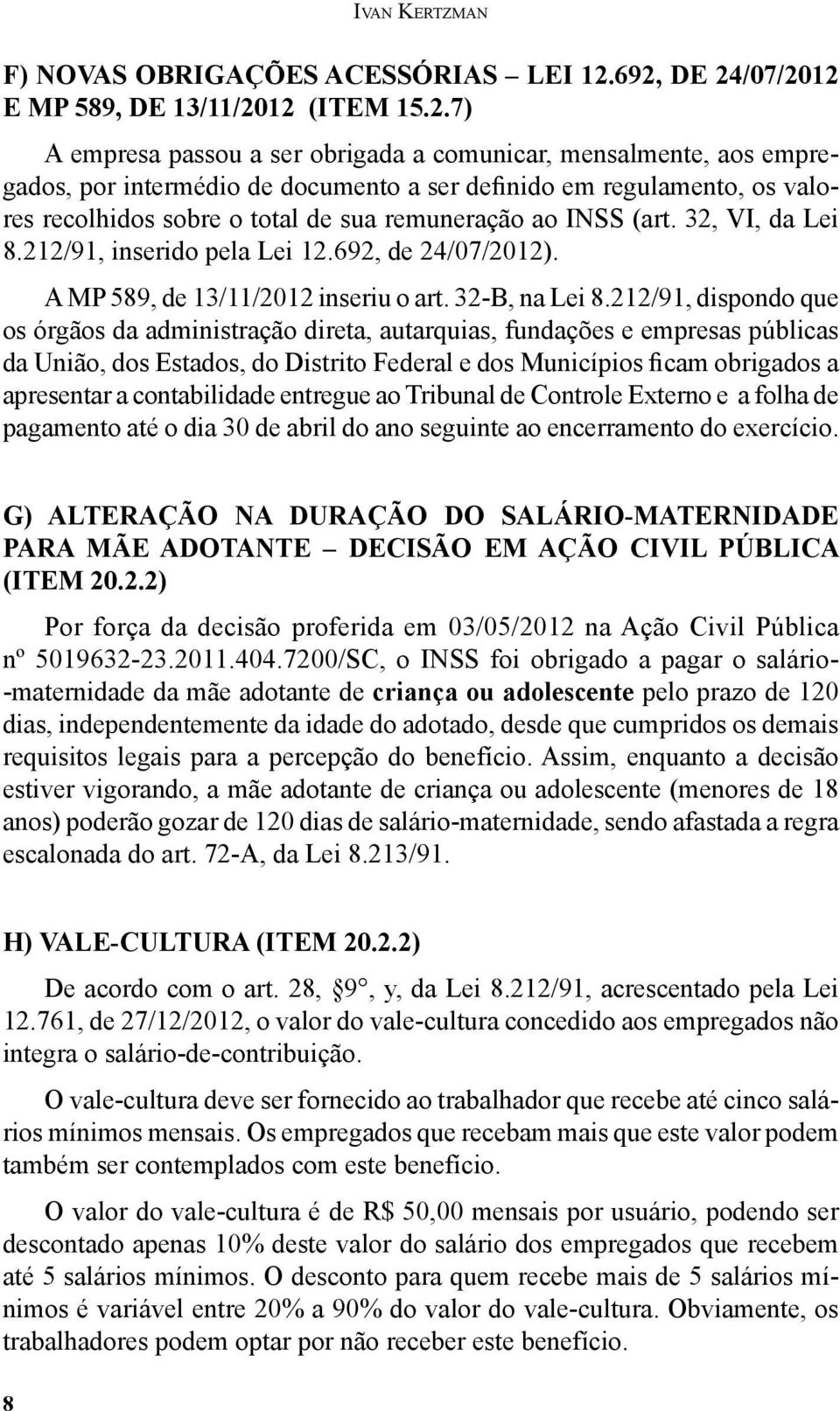 valores recolhidos sobre o total de sua remuneração ao INSS (art. 32, VI, da Lei 8.212/91, inserido pela Lei 12.692, de 24/07/2012). A MP 589, de 13/11/2012 i nseriu o art. 32-B, na Lei 8.