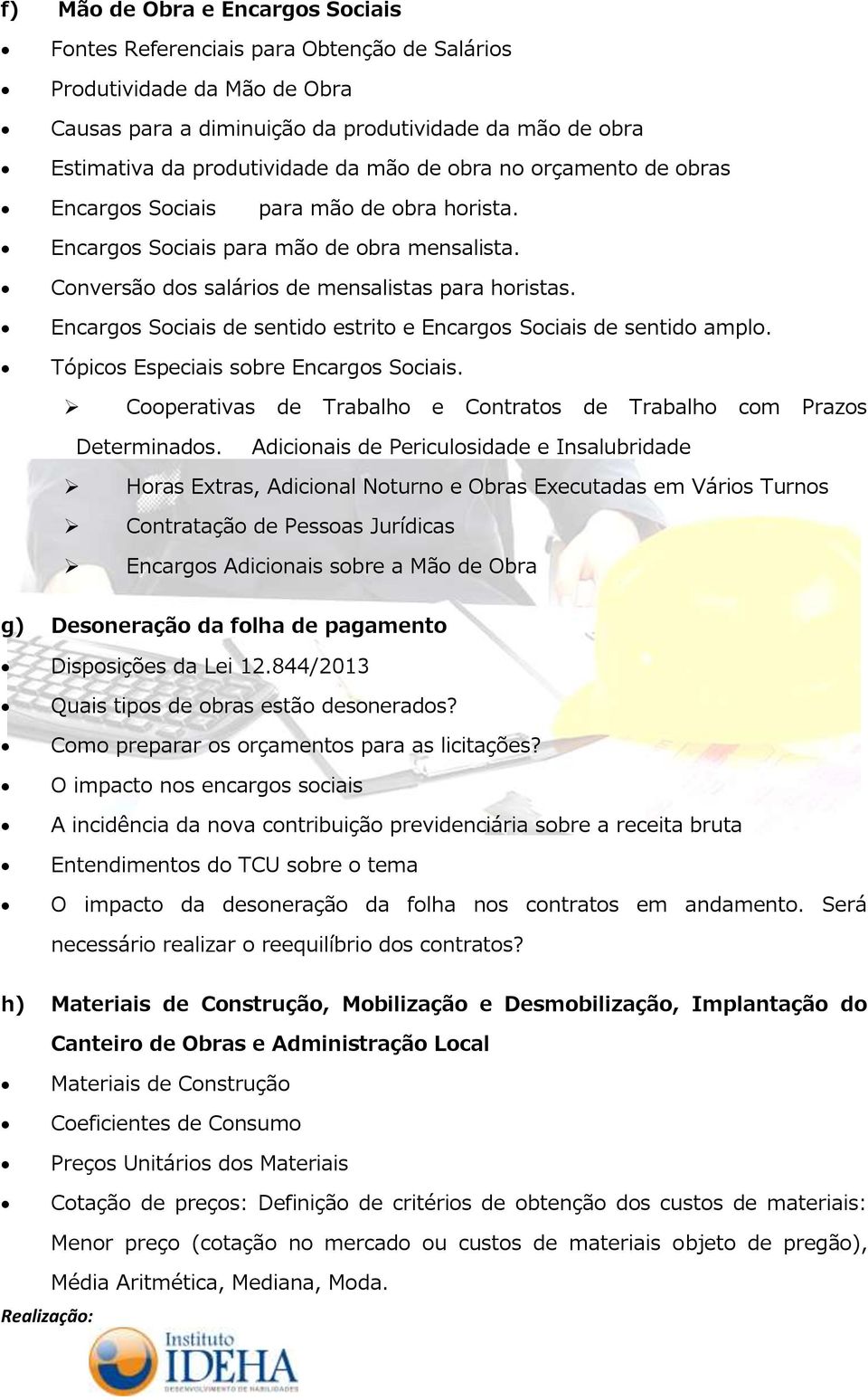 Encargos Sociais de sentido estrito e Encargos Sociais de sentido amplo. Tópicos Especiais sobre Encargos Sociais. Cooperativas de Trabalho e Contratos de Trabalho com Prazos Determinados.