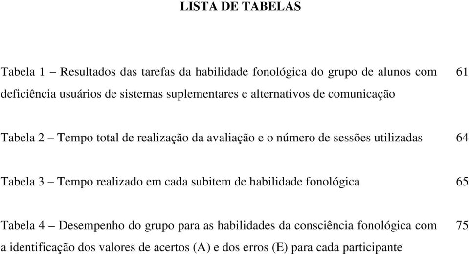 sessões utilizadas 64 Tabela 3 Tempo realizado em cada subitem de habilidade fonológica 65 Tabela 4 Desempenho do grupo