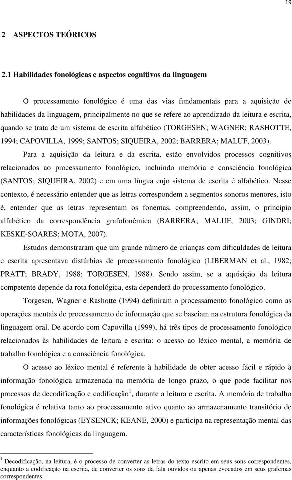 aprendizado da leitura e escrita, quando se trata de um sistema de escrita alfabético (TORGESEN; WAGNER; RASHOTTE, 1994; CAPOVILLA, 1999; SANTOS; SIQUEIRA, 2002; BARRERA; MALUF, 2003).