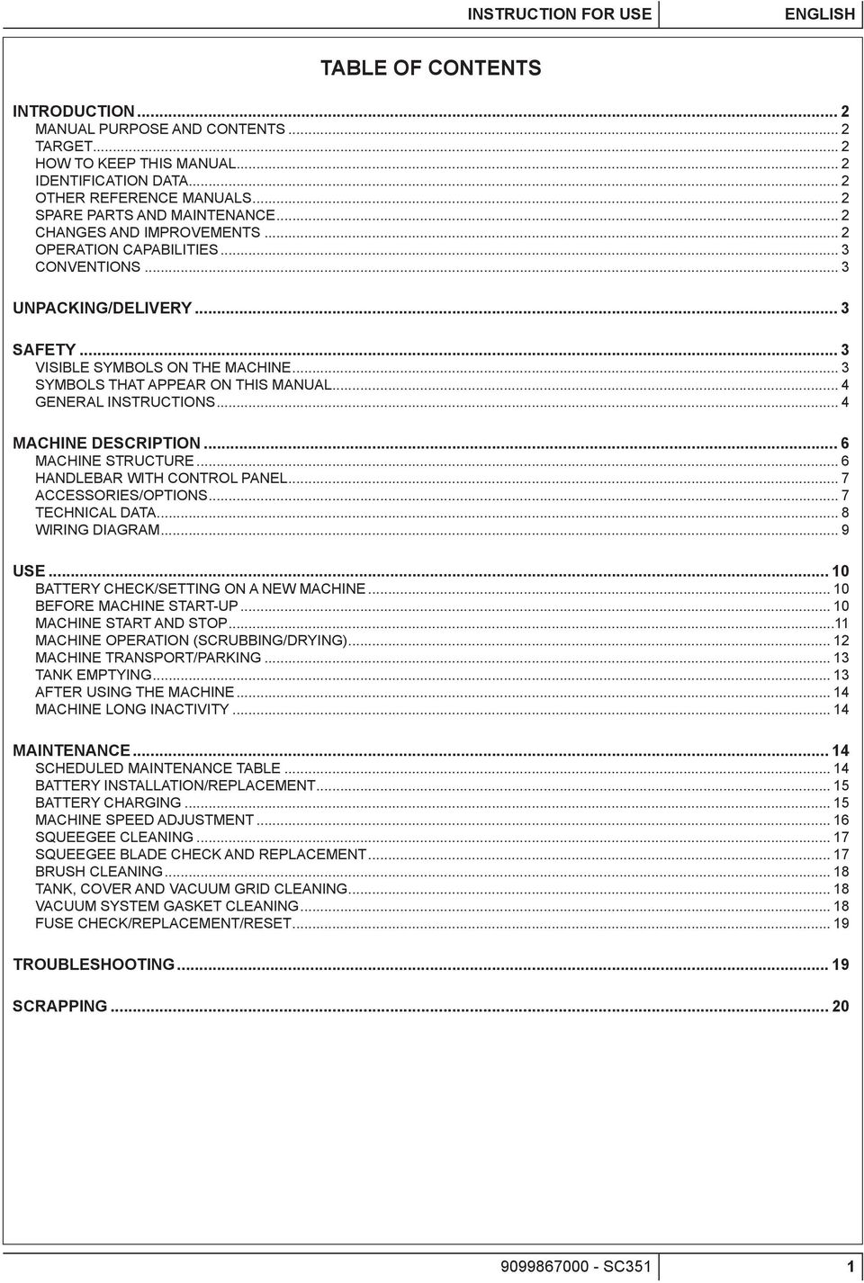 .. 3 SYMBOLS THAT APPEAR ON THIS MANUAL... 4 GENERAL INSTRUCTIONS... 4 MACHINE DESCRIPTION... 6 MACHINE STRUCTURE... 6 HANDLEBAR WITH CONTROL PANEL... 7 ACCESSORIES/OPTIONS... 7 TECHNICAL DATA.