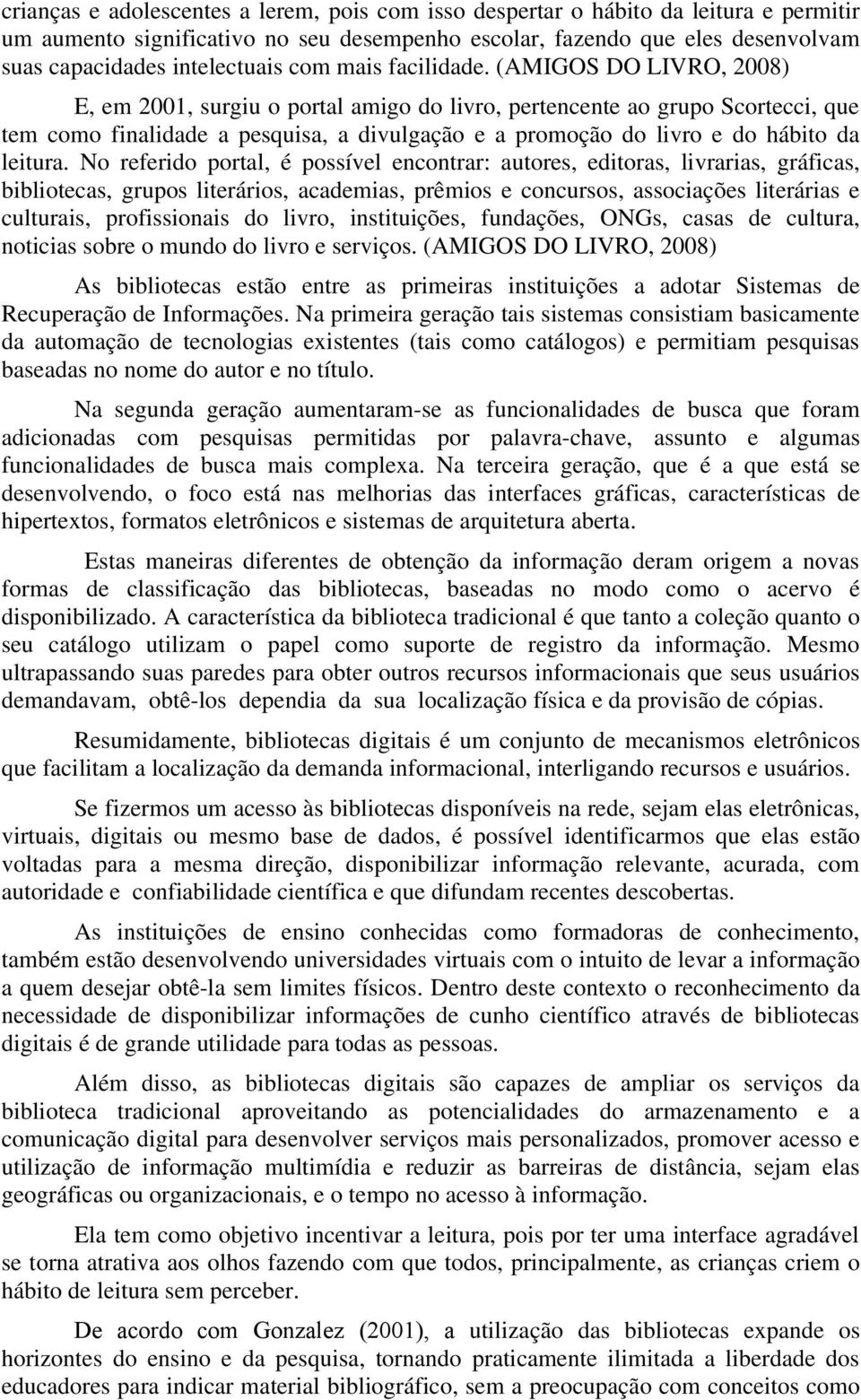 (AMIGOS DO LIVRO, 2008) E, em 2001, surgiu o portal amigo do livro, pertencente ao grupo Scortecci, que tem como finalidade a pesquisa, a divulgação e a promoção do livro e do hábito da leitura.