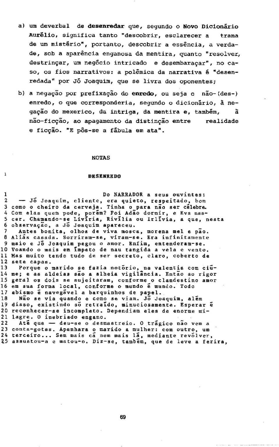 negagio por prefixagio do enredo, ou seja o nao-(des-) enredo, o que corresponderia, segundo o dicionirio, a negagio do mexerico, da intriga, da mentira e, tambem, a nio-ficgio, ao apagamento da