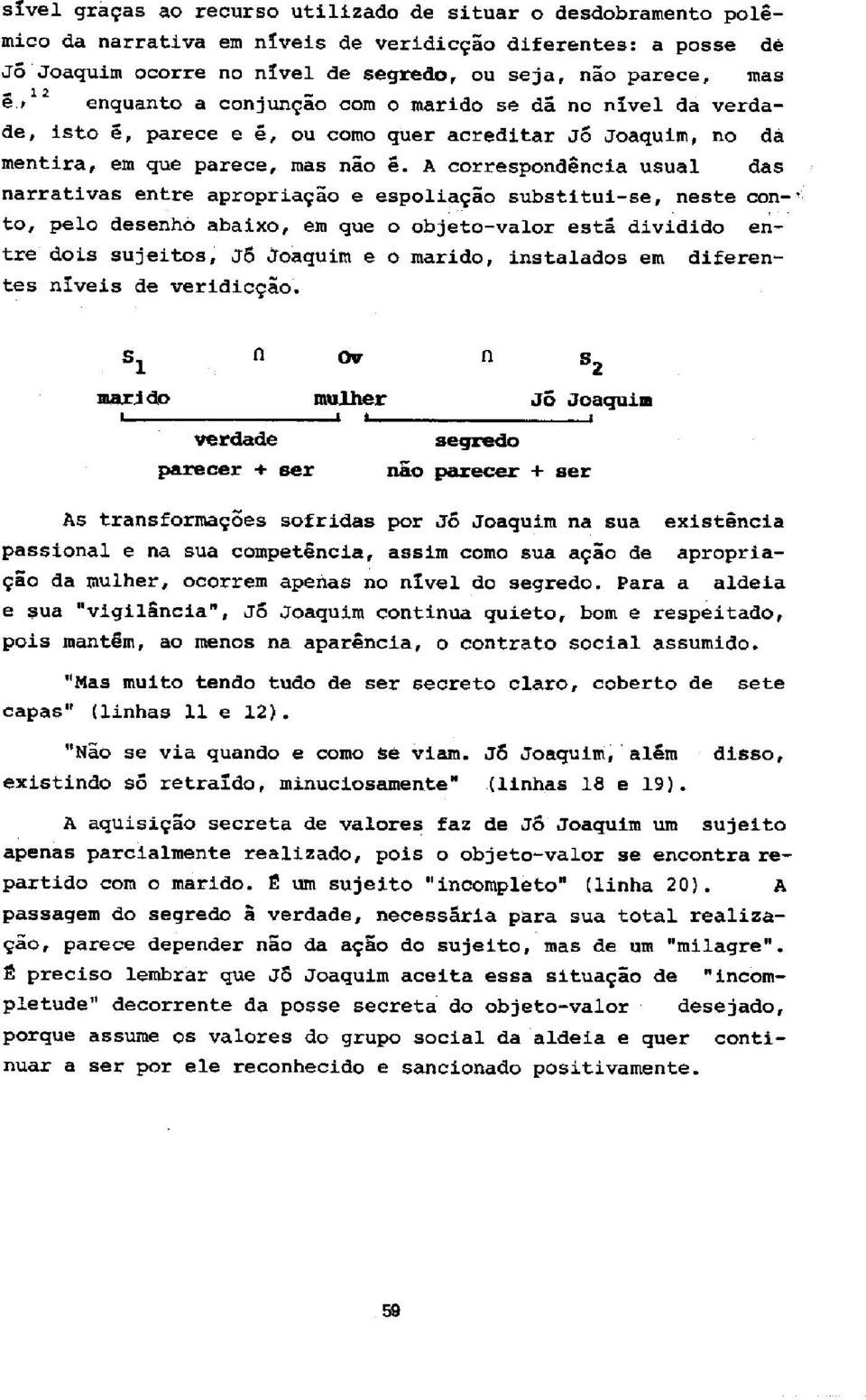 A correspondencia usual das narratives entre apropriacao e espoliagao substitui-se, neste con-' to, pelo desenho abaixo, em que o objeto-valor ester dividido entre Bois sujeitos, J6 Joaquim e o