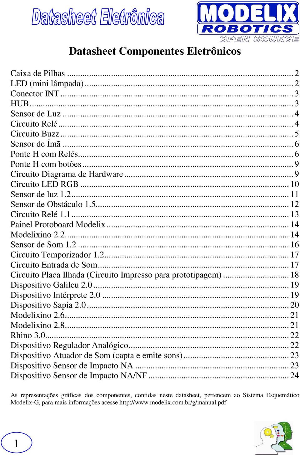 .. 14 Modelixino 2.2... 14 Sensor de Som 1.2... 16 Circuito Temporizador 1.2... 17 Circuito Entrada de Som... 17 Circuito Placa Ilhada (Circuito Impresso para prototipagem)... 18 Dispositivo Galileu 2.
