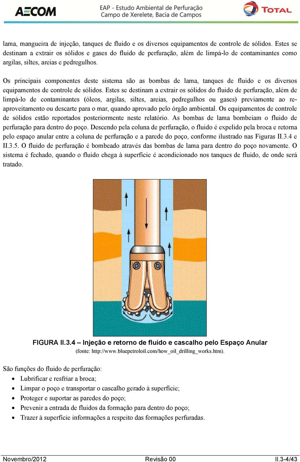 Os principais componentes deste sistema são as bombas de lama, tanques de fluido e os diversos equipamentos de controle de sólidos.