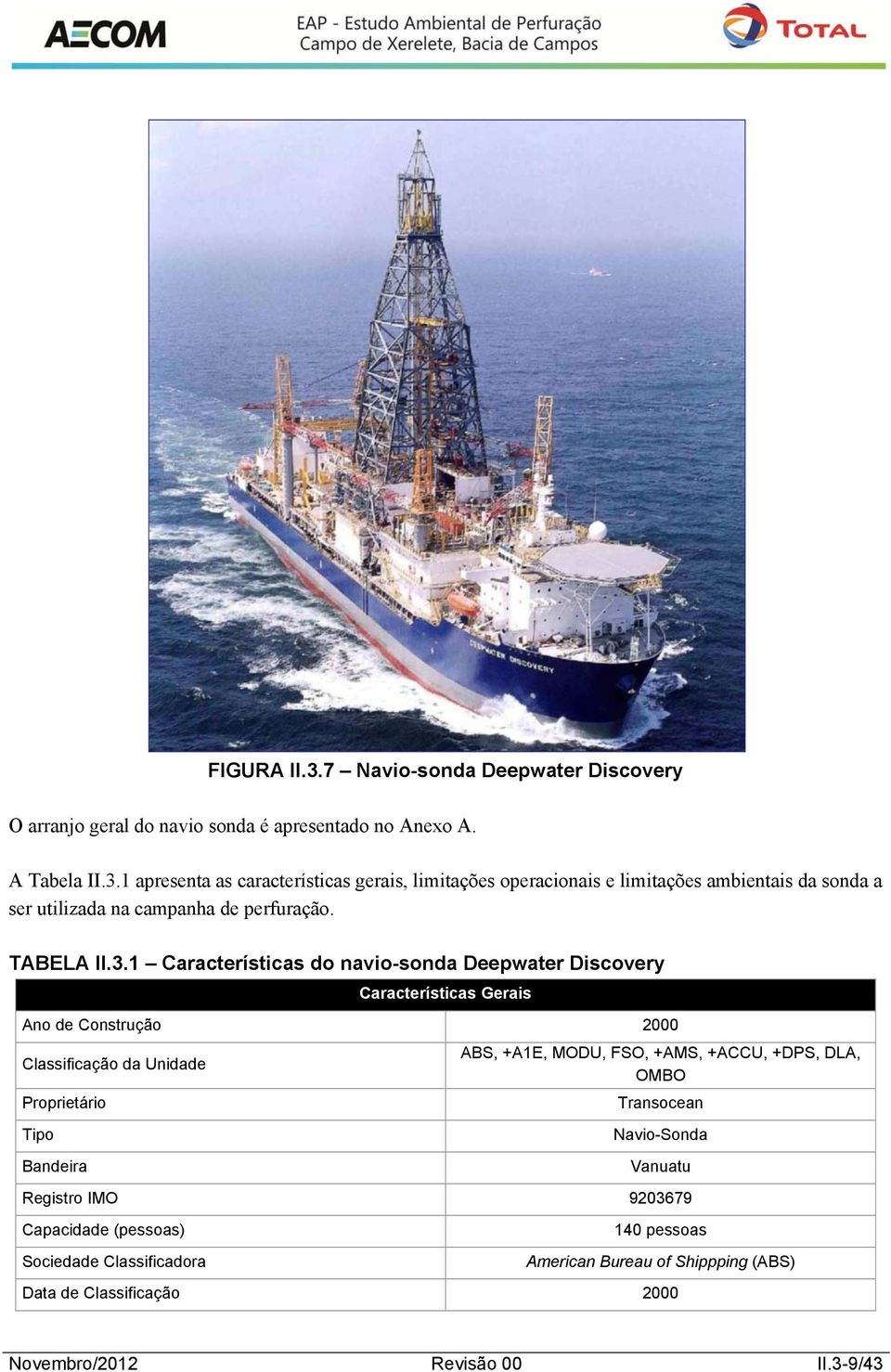 1 Características do navio-sonda Deepwater Discovery Características Gerais Ano de Construção 2000 Classificação da Unidade ABS, +A1E, MODU, FSO, +AMS, +ACCU, +DPS,