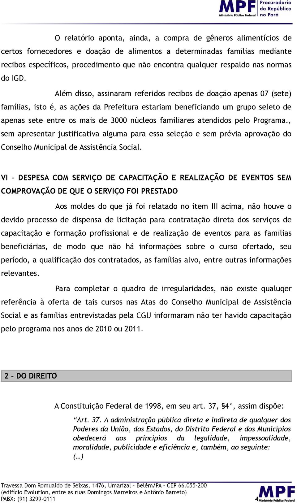 Além disso, assinaram referidos recibos de doação apenas 07 (sete) famílias, isto é, as ações da Prefeitura estariam beneficiando um grupo seleto de apenas sete entre os mais de 3000 núcleos