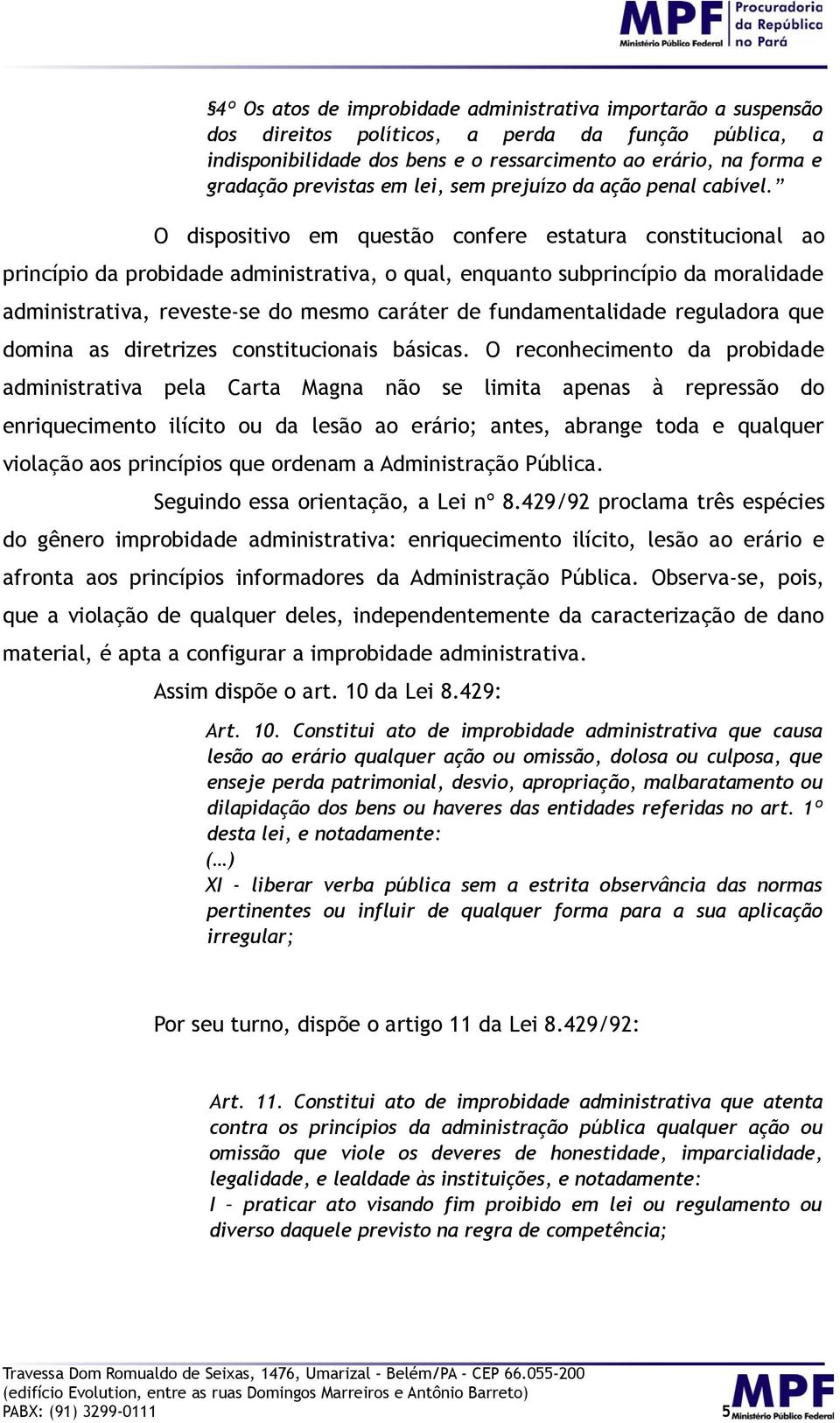 O dispositivo em questão confere estatura constitucional ao princípio da probidade administrativa, o qual, enquanto subprincípio da moralidade administrativa, reveste-se do mesmo caráter de