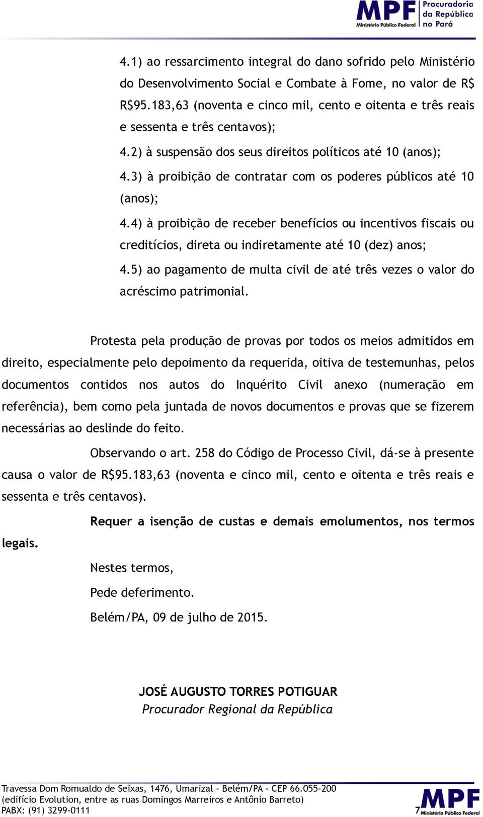 3) à proibição de contratar com os poderes públicos até 10 (anos); 4.4) à proibição de receber benefícios ou incentivos fiscais ou creditícios, direta ou indiretamente até 10 (dez) anos; 4.