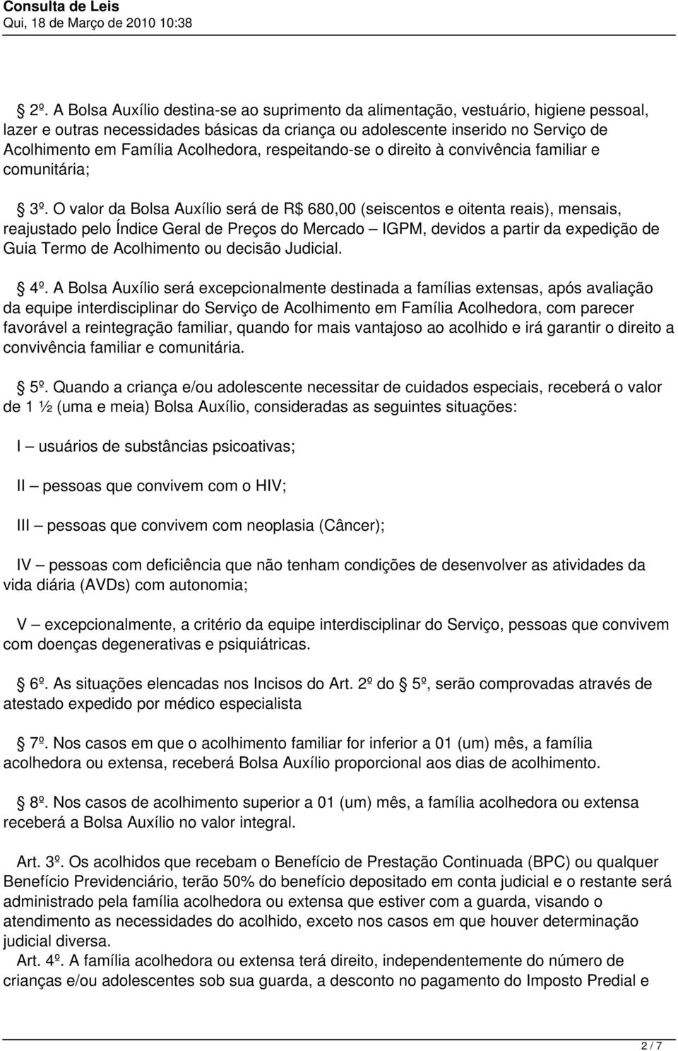 O valor da Bolsa Auxílio será de R$ 680,00 (seiscentos e oitenta reais), mensais, reajustado pelo Índice Geral de Preços do Mercado IGPM, devidos a partir da expedição de Guia Termo de Acolhimento ou