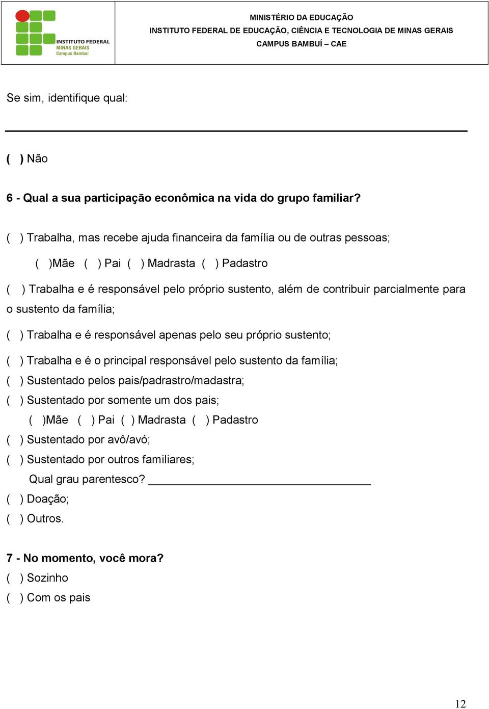 parcialmente para o sustento da família; ( ) Trabalha e é responsável apenas pelo seu próprio sustento; ( ) Trabalha e é o principal responsável pelo sustento da família; ( ) Sustentado