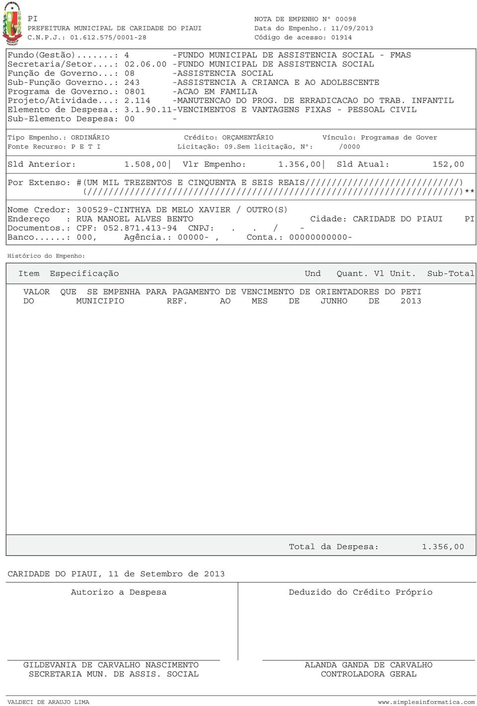 11-VENCIMENTOS E VANTAGENS FIXAS - PESSOAL CIVIL Sub-Elemento Despesa: 00 - Fonte Recurso: P E T I Licitação: 09.Sem licitação, Nº: /0000 Sld Anterior: 1.508,00 Vlr Empenho: 1.