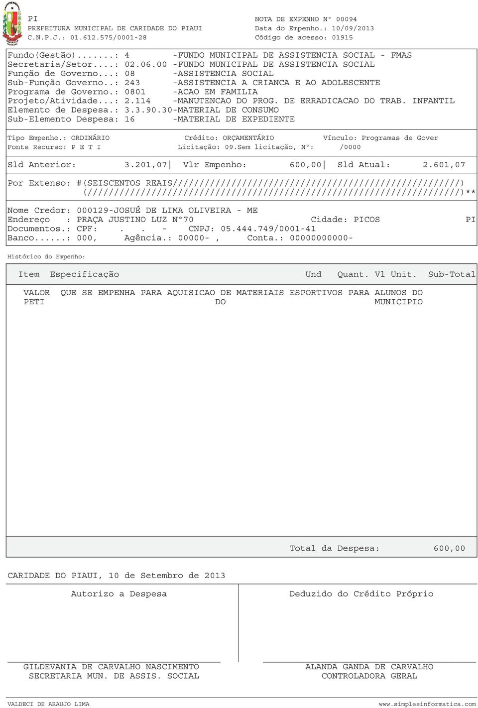 30-MATERIAL DE CONSUMO Sub-Elemento Despesa: 16 -MATERIAL DE EXPEDIENTE Fonte Recurso: P E T I Licitação: 09.Sem licitação, Nº: /0000 Sld Anterior: 3.201,07 Vlr Empenho: 600,00 Sld Atual: 2.