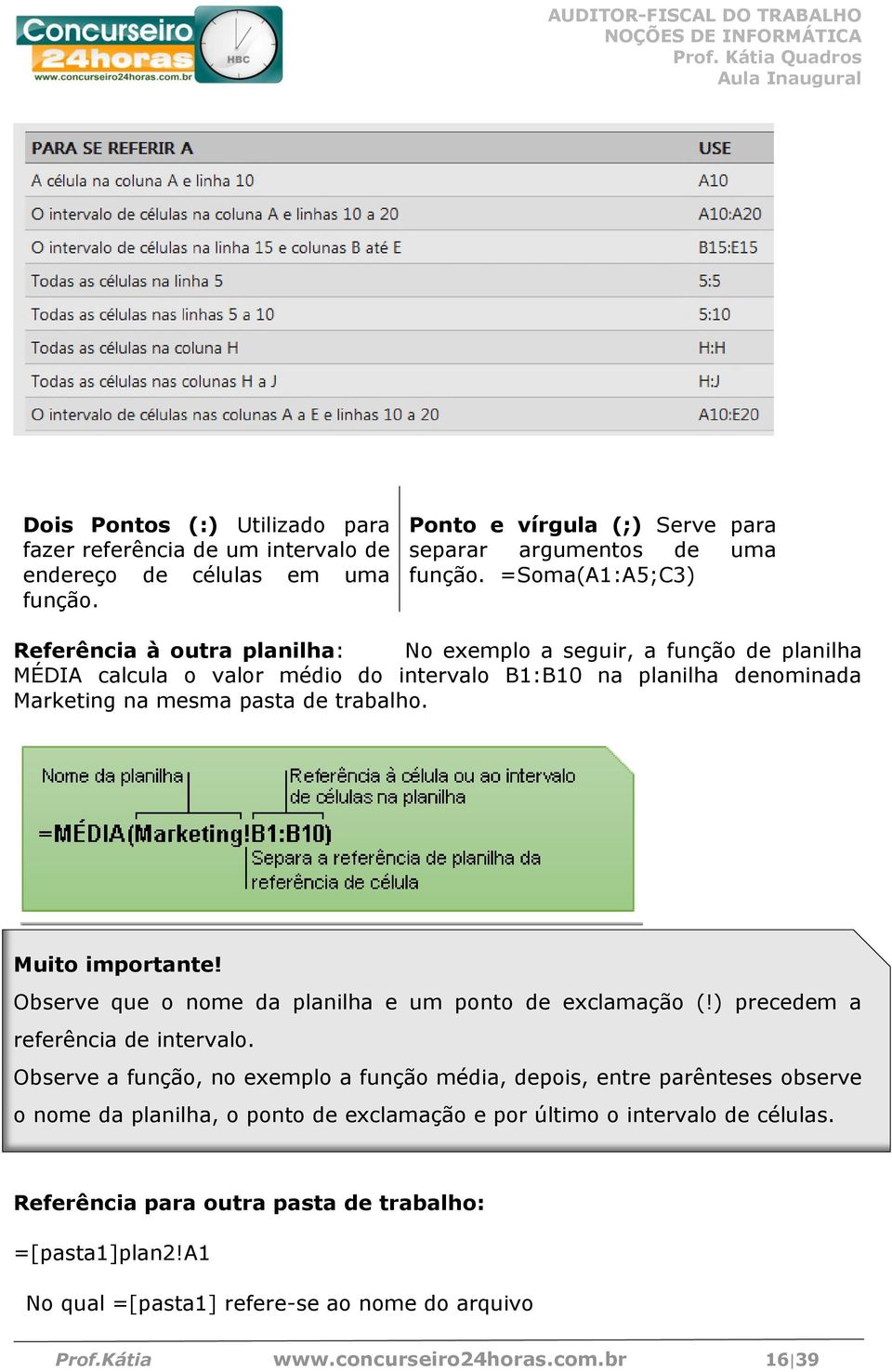 Muito importante! Observe que o nome da planilha e um ponto de exclamação (!) precedem a referência de intervalo.