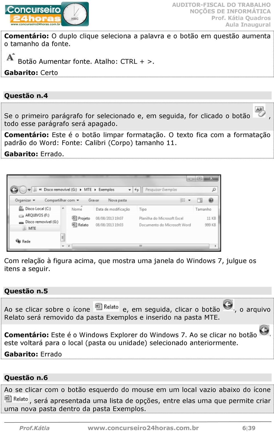 O texto fica com a formatação padrão do Word: Fonte: Calibri (Corpo) tamanho 11. Gabarito: Errado. Com relação à figura acima, que mostra uma janela do Windows 7, julgue os itens a seguir. Questão n.