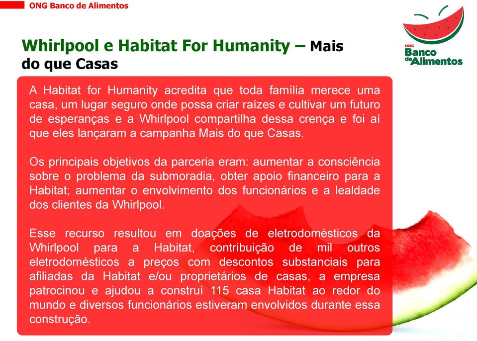 Os principais objetivos da parceria eram: aumentar a consciência sobre o problema da submoradia, obter apoio financeiro para a Habitat; aumentar o envolvimento dos funcionários e a lealdade dos