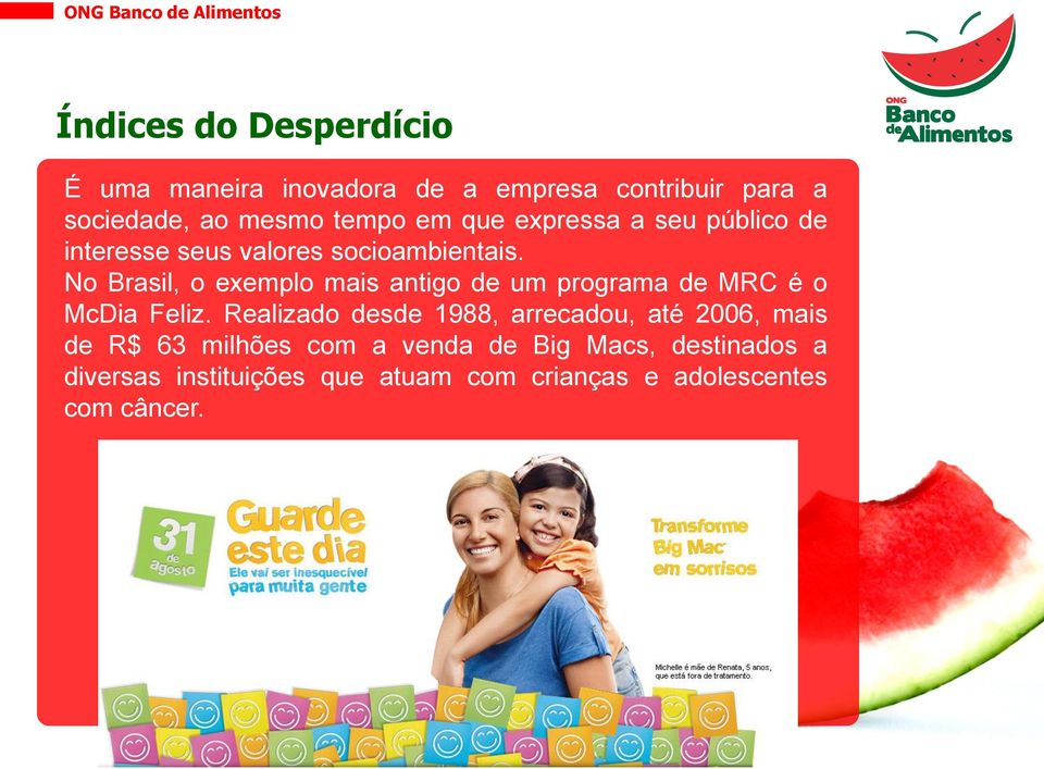 No Brasil, o exemplo mais antigo de um programa de MRC é o McDia Feliz.