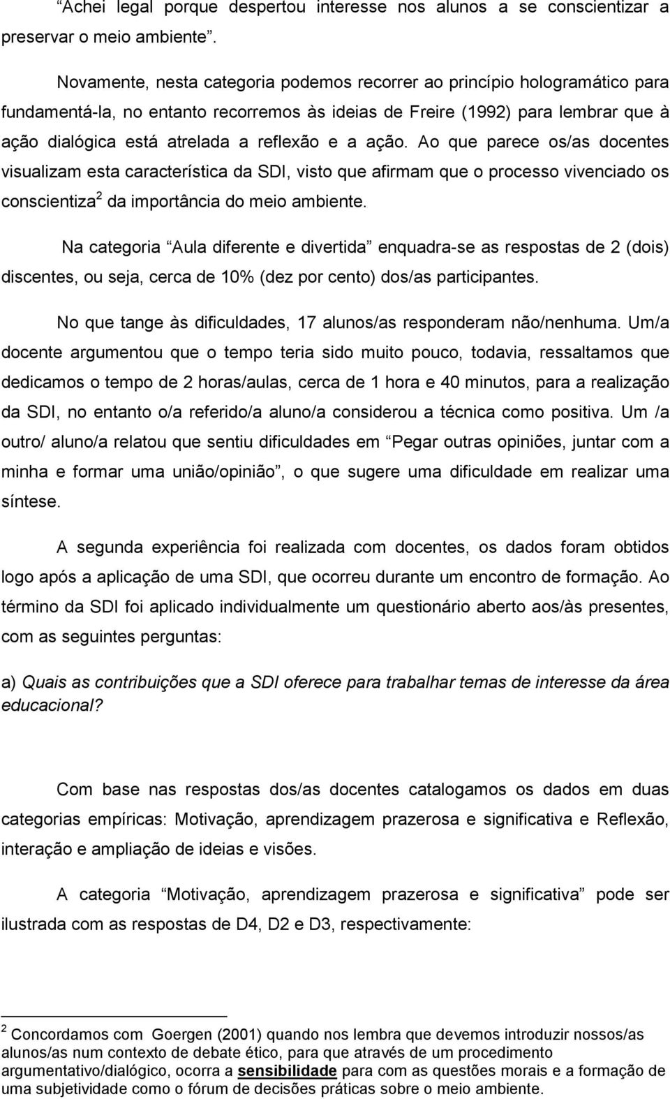 e a ação. Ao que parece os/as docentes visualizam esta característica da SDI, visto que afirmam que o processo vivenciado os conscientiza 2 da importância do meio ambiente.