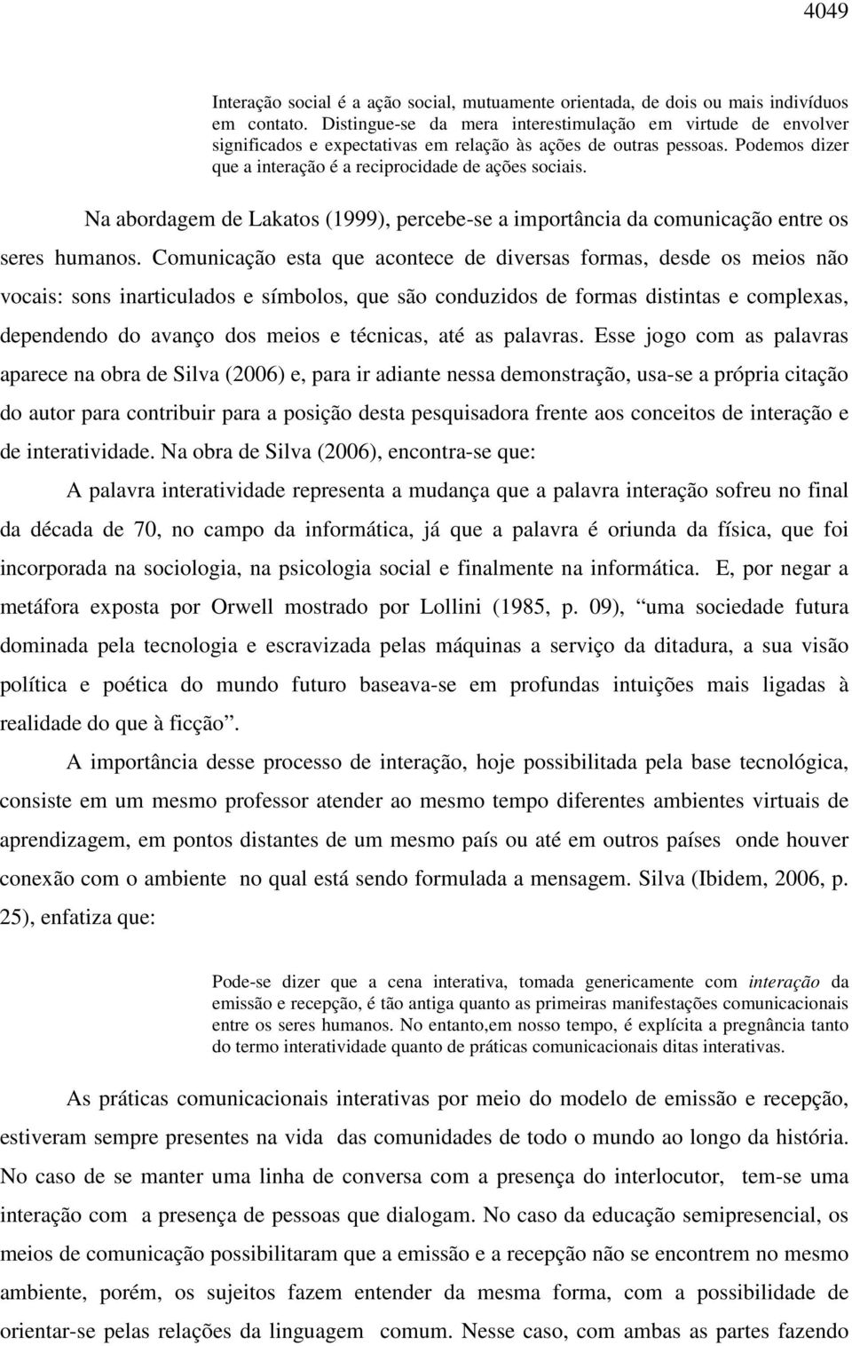 Na abordagem de Lakatos (1999), percebe-se a importância da comunicação entre os seres humanos.