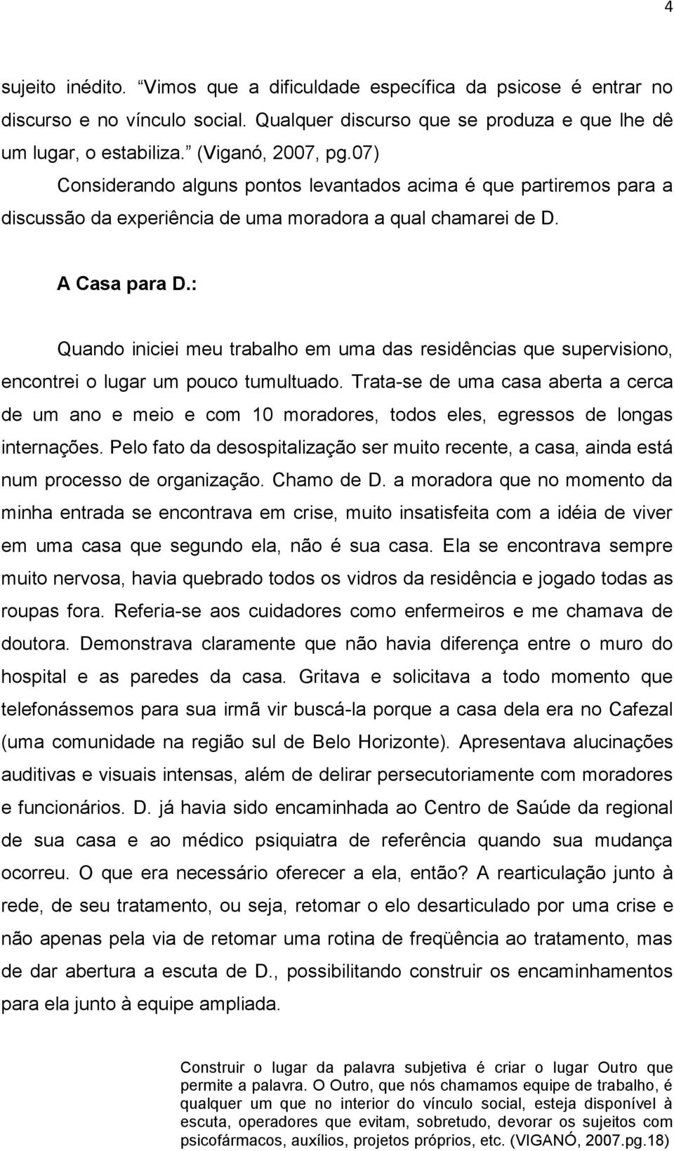 : Quando iniciei meu trabalho em uma das residências que supervisiono, encontrei o lugar um pouco tumultuado.