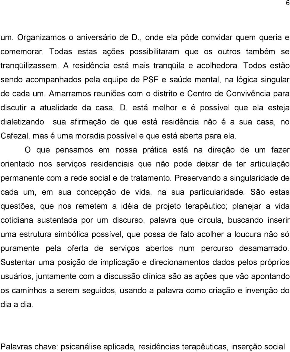 Amarramos reuniões com o distrito e Centro de Convivência para discutir a atualidade da casa. D.