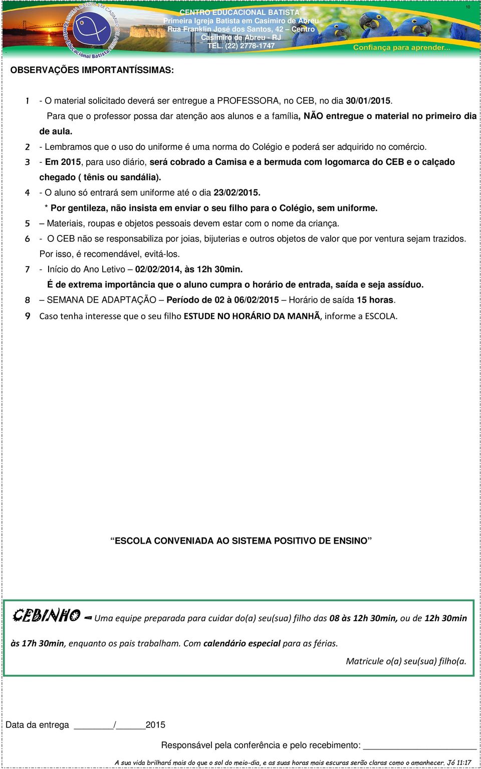 2 - Lembramos que o uso do uniforme é uma norma do Colégio e poderá ser adquirido no comércio.