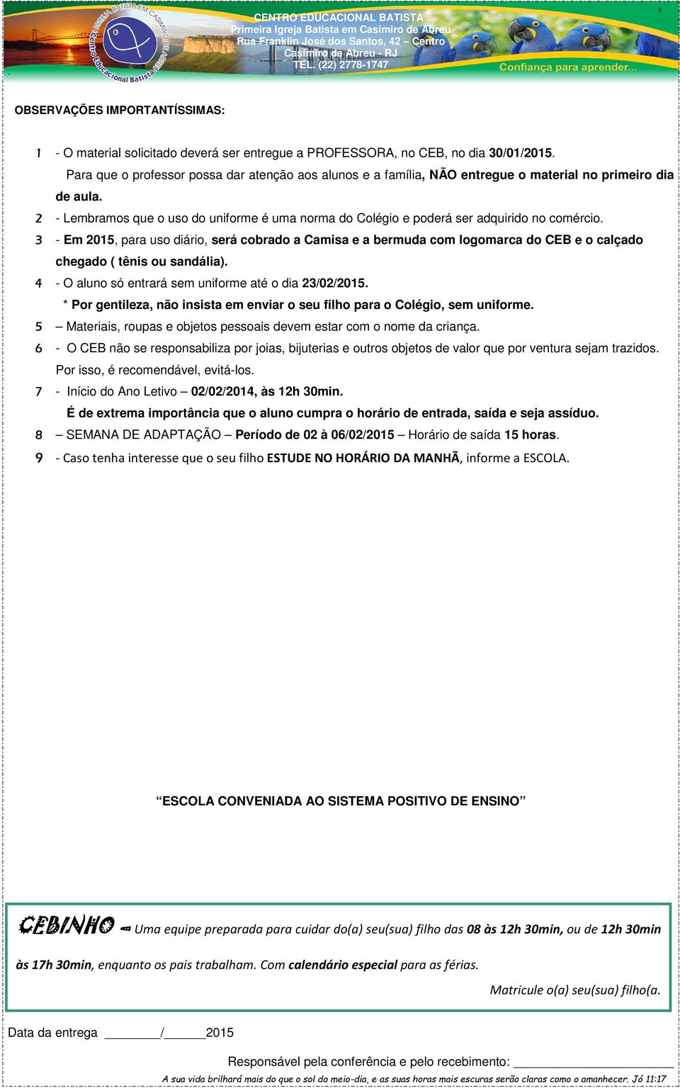 2 - Lembramos que o uso do uniforme é uma norma do Colégio e poderá ser adquirido no comércio.