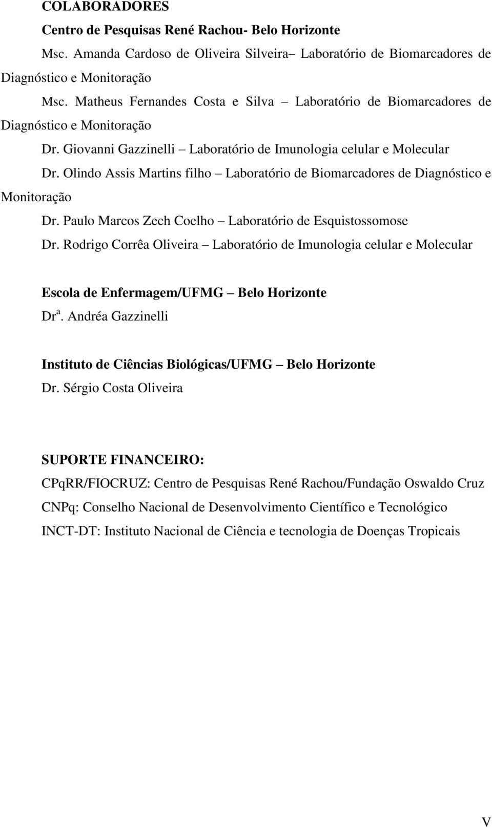 Olindo Assis Martins filho Laboratório de Biomarcadores de Diagnóstico e Monitoração Dr. Paulo Marcos Zech Coelho Laboratório de Esquistossomose Dr.