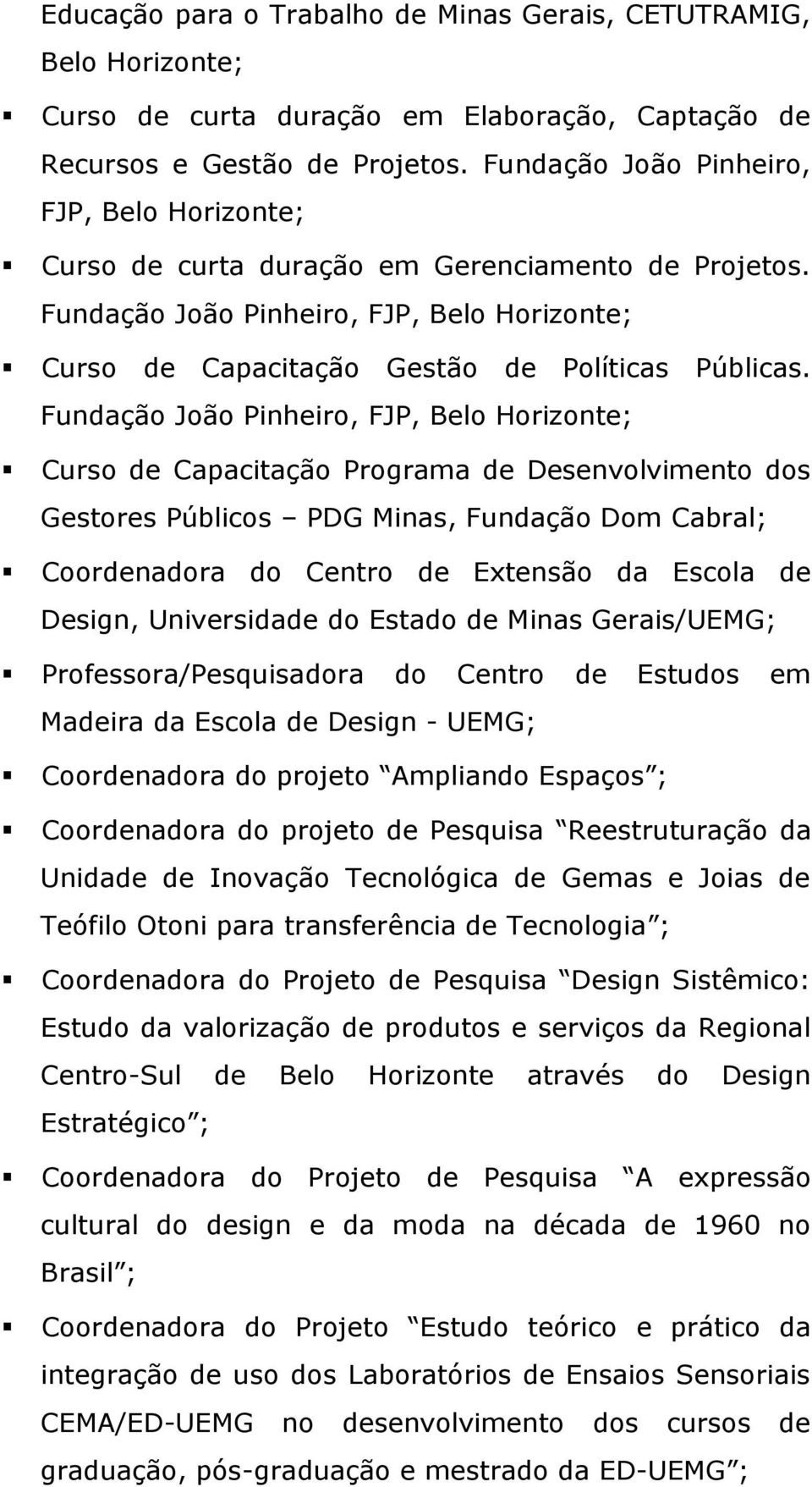 Fundação João Pinheiro, FJP, Belo Horizonte; Curso de Capacitação Programa de Desenvolvimento dos Gestores Públicos PDG Minas, Fundação Dom Cabral; Coordenadora do Centro de Extensão da Escola de