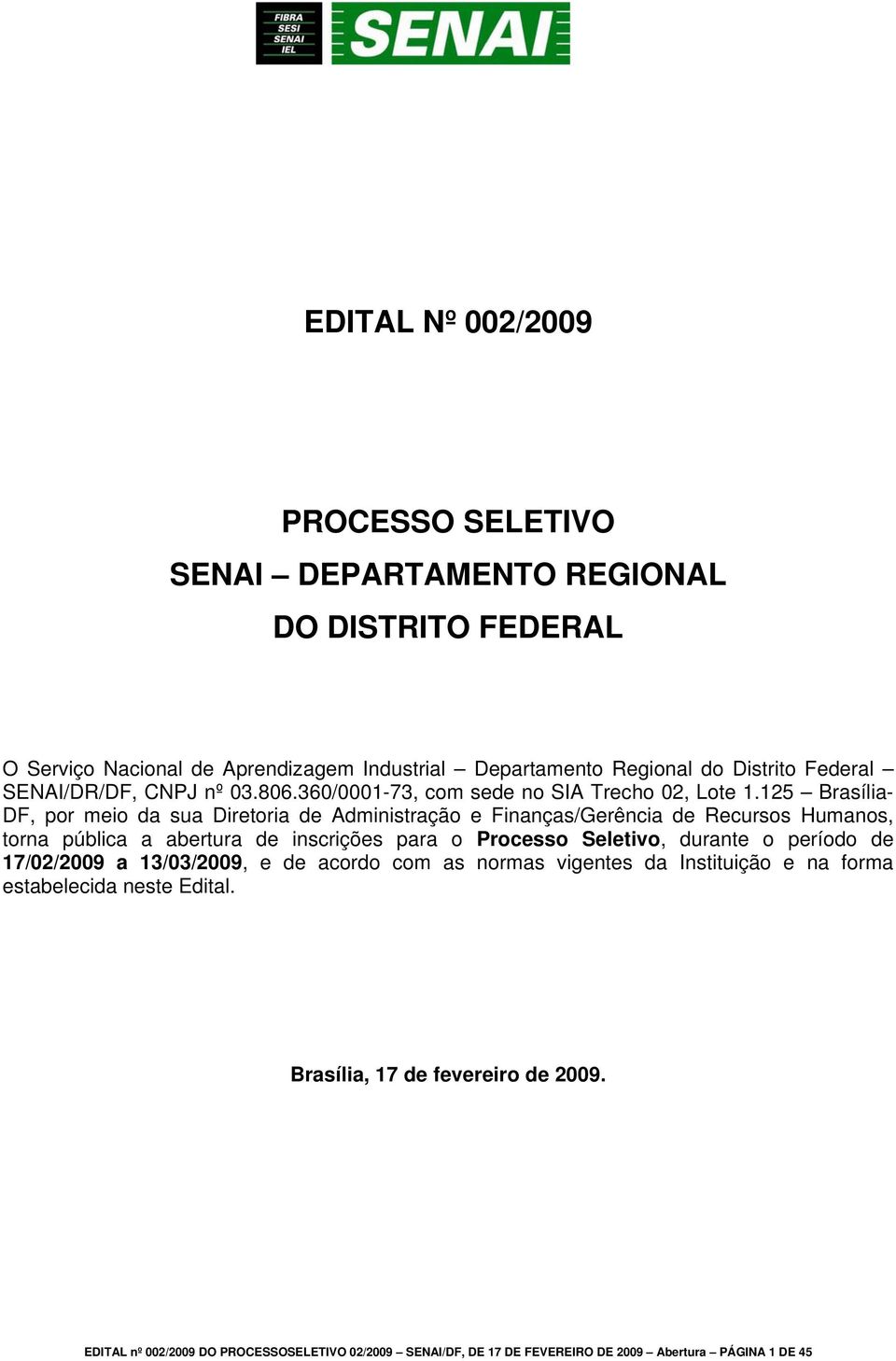 125 Brasília- DF, por meio da sua Diretoria de Administração e Finanças/Gerência de Recursos Humanos, torna pública a abertura de inscrições para o Processo Seletivo,