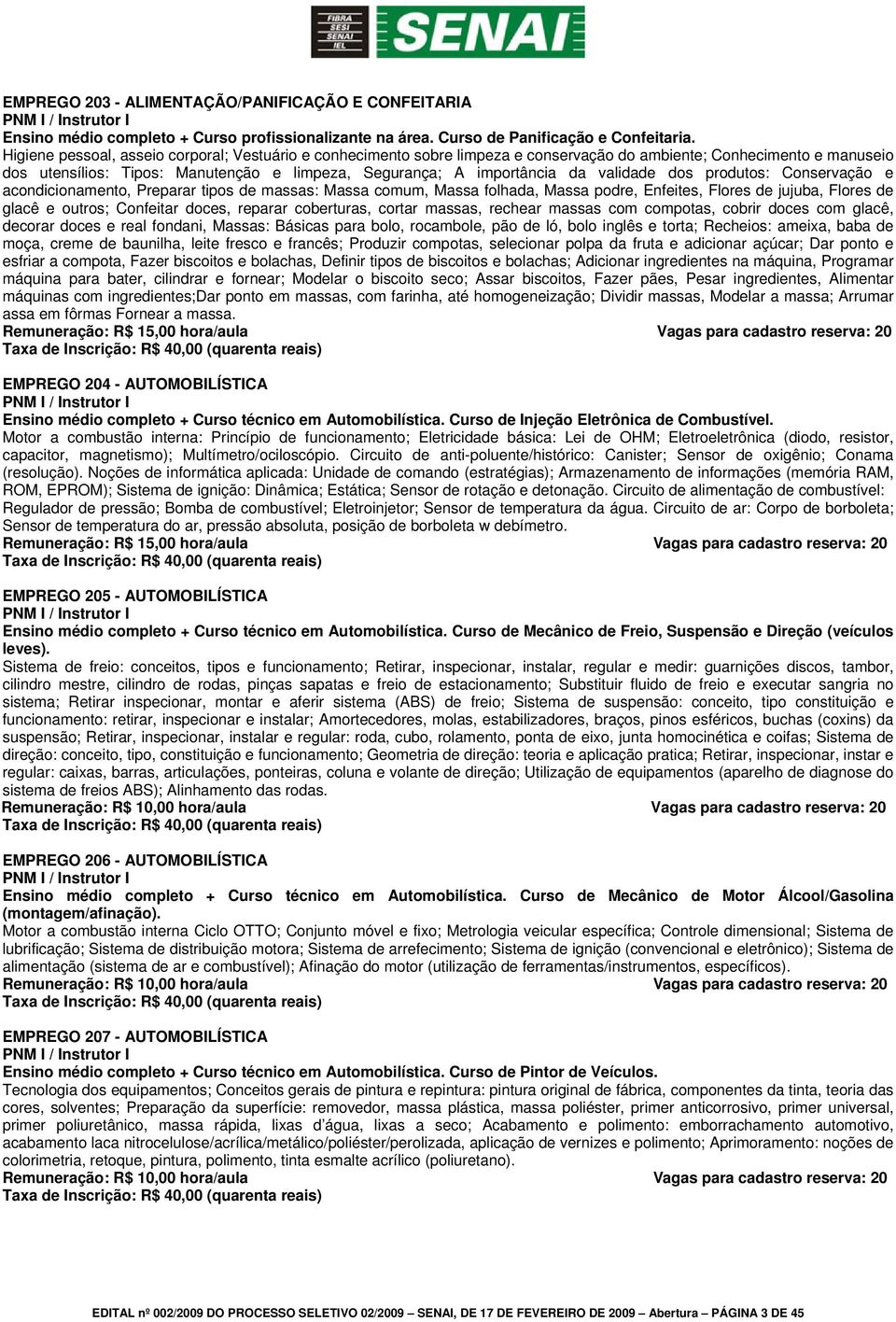 validade dos produtos: Conservação e acondicionamento, Preparar tipos de massas: Massa comum, Massa folhada, Massa podre, Enfeites, Flores de jujuba, Flores de glacê e outros; Confeitar doces,