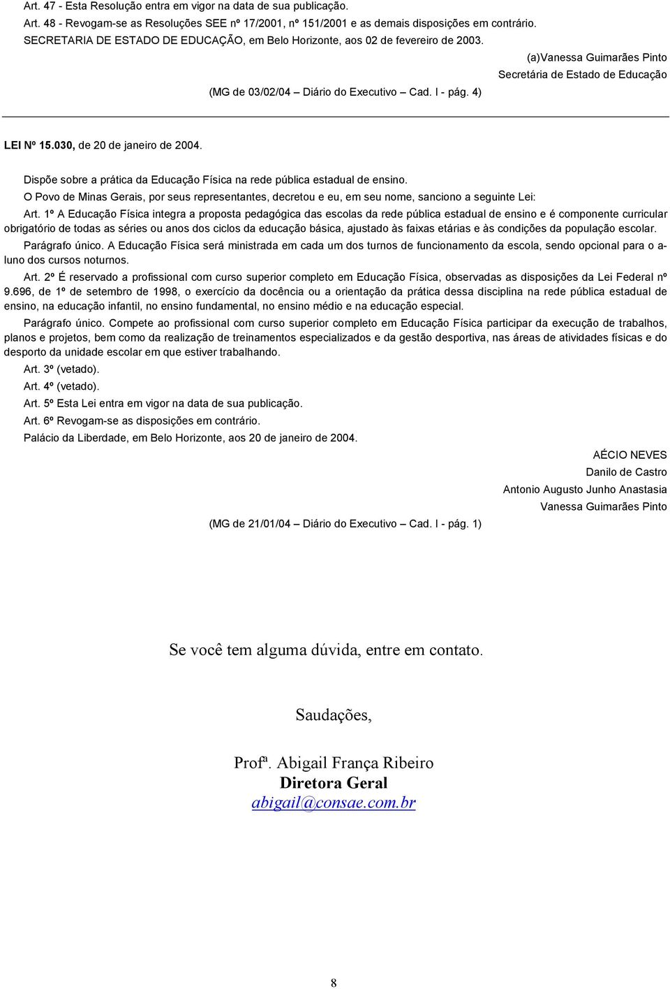 4) LEI Nº 15.030, de 20 de janeiro de 2004. Dispõe sobre a prática da Educação Física na rede pública estadual de ensino.