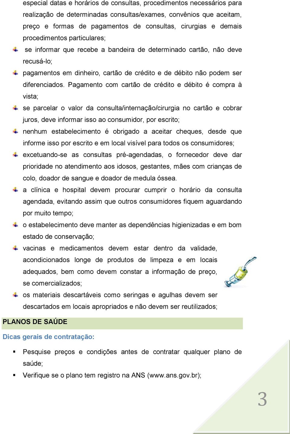 Pagamento com cartão de crédito e débito é compra à vista; se parcelar o valor da consulta/internação/cirurgia no cartão e cobrar juros, deve informar isso ao consumidor, por escrito; nenhum