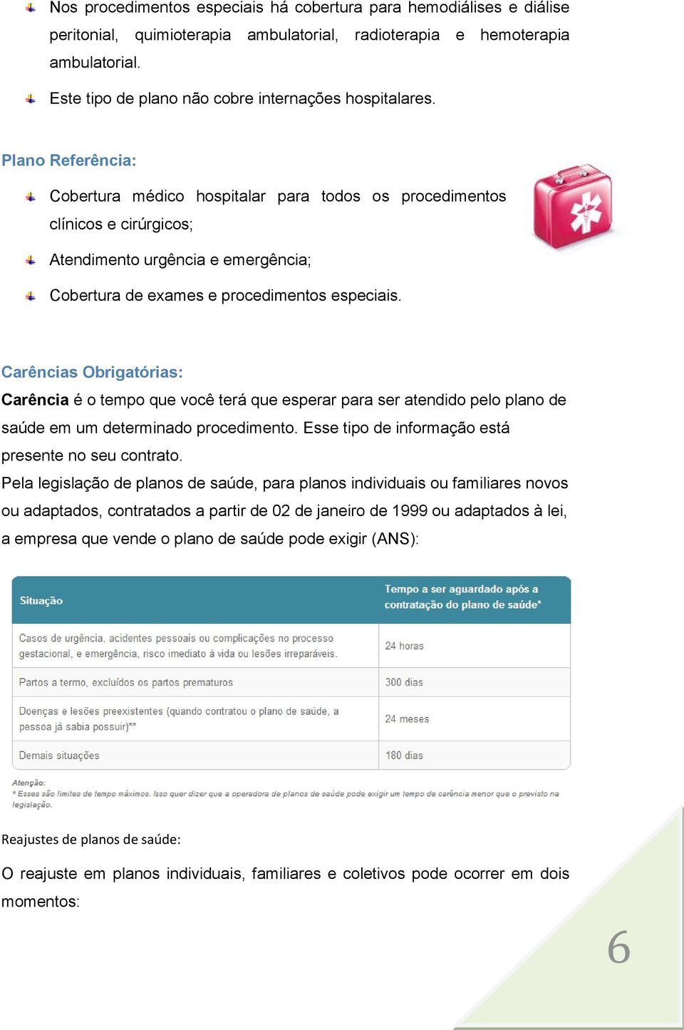 Plano Referência: Cobertura médico hospitalar para todos os procedimentos clínicos e cirúrgicos; Atendimento urgência e emergência; Cobertura de exames e procedimentos especiais.