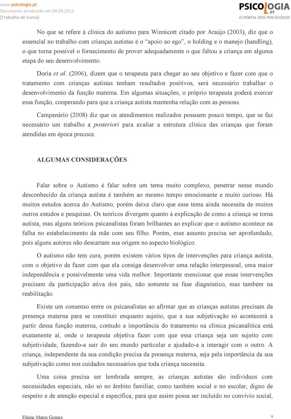 (2006), dizem que o terapeuta para chegar ao seu objetivo e fazer com que o tratamento com crianças autistas tenham resultados positivos, será necessário trabalhar o desenvolvimento da função materna.