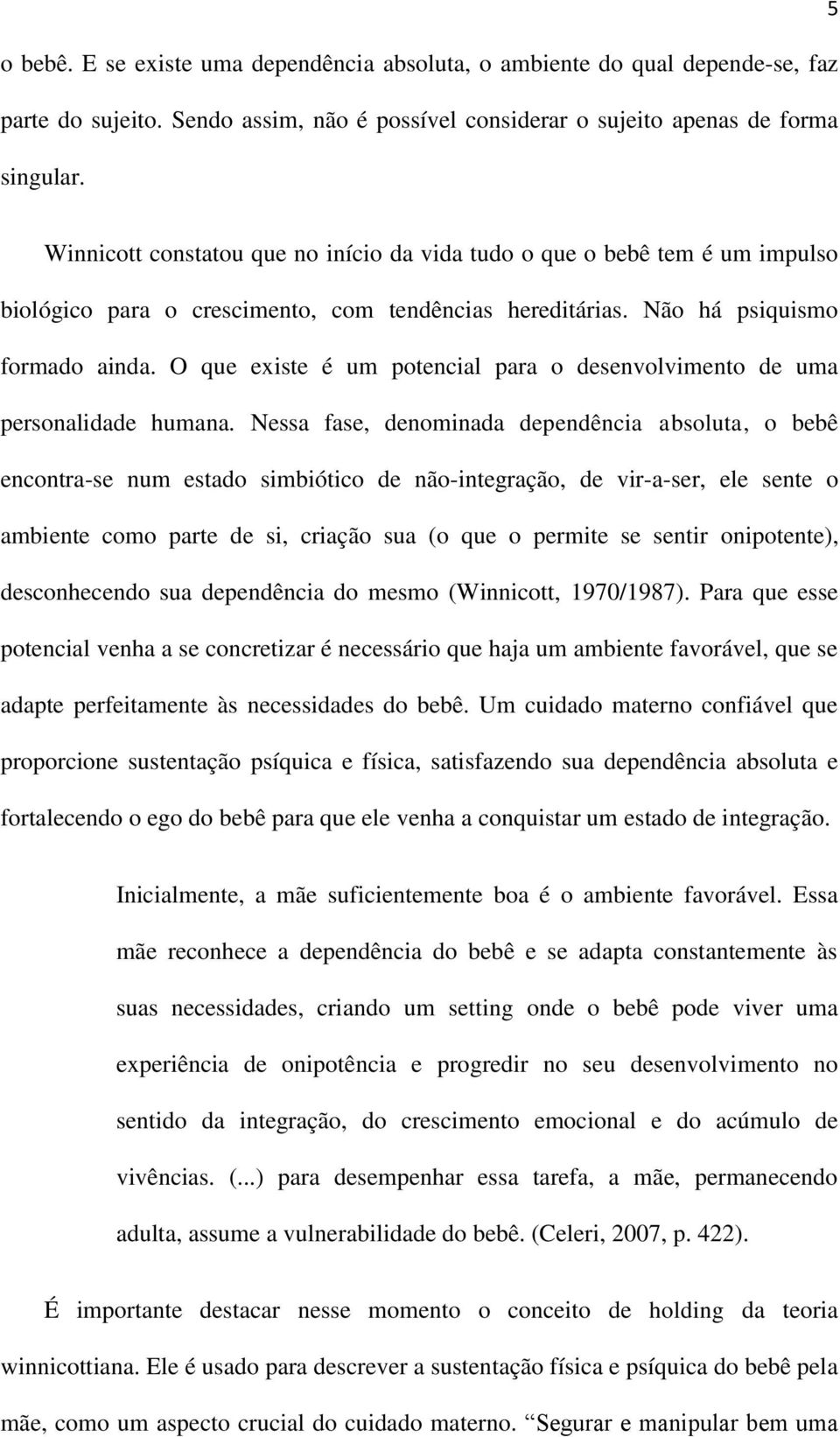 O que existe é um potencial para o desenvolvimento de uma personalidade humana.