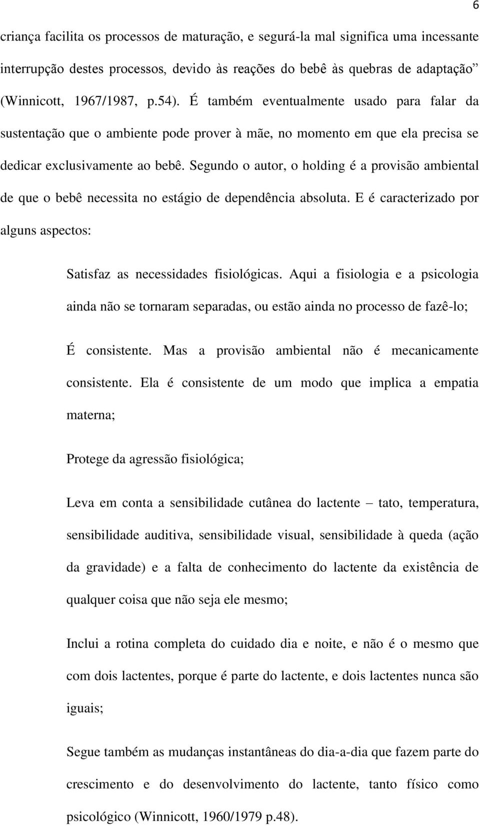 Segundo o autor, o holding é a provisão ambiental de que o bebê necessita no estágio de dependência absoluta. E é caracterizado por alguns aspectos: Satisfaz as necessidades fisiológicas.