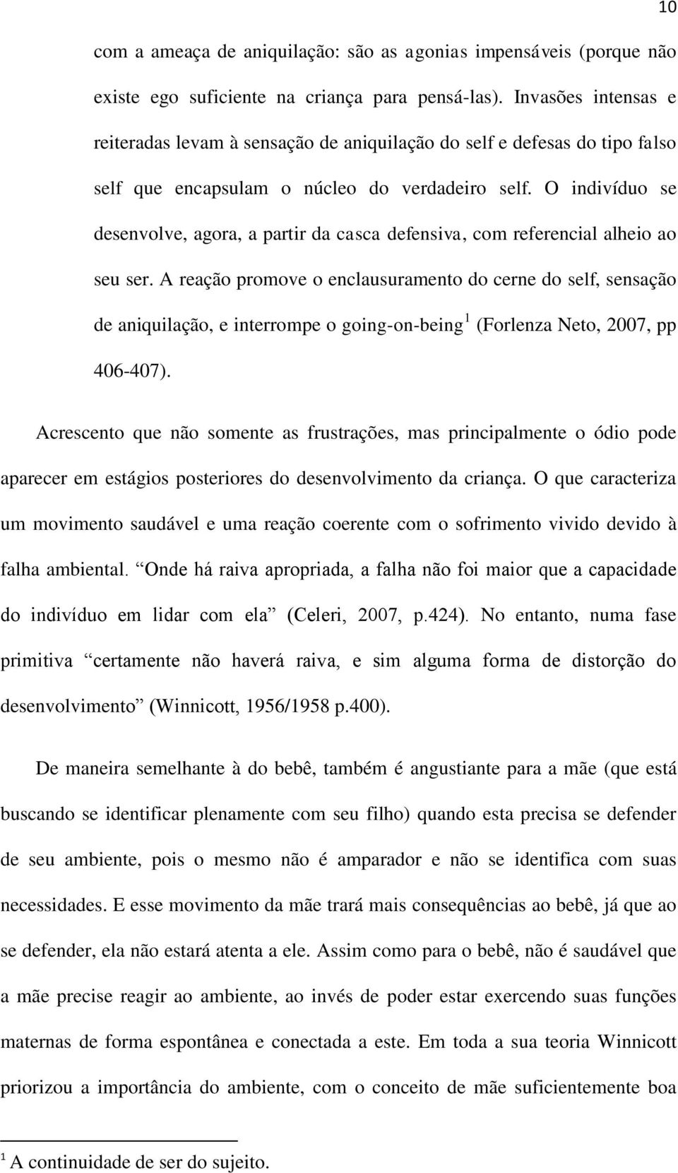 O indivíduo se desenvolve, agora, a partir da casca defensiva, com referencial alheio ao seu ser.