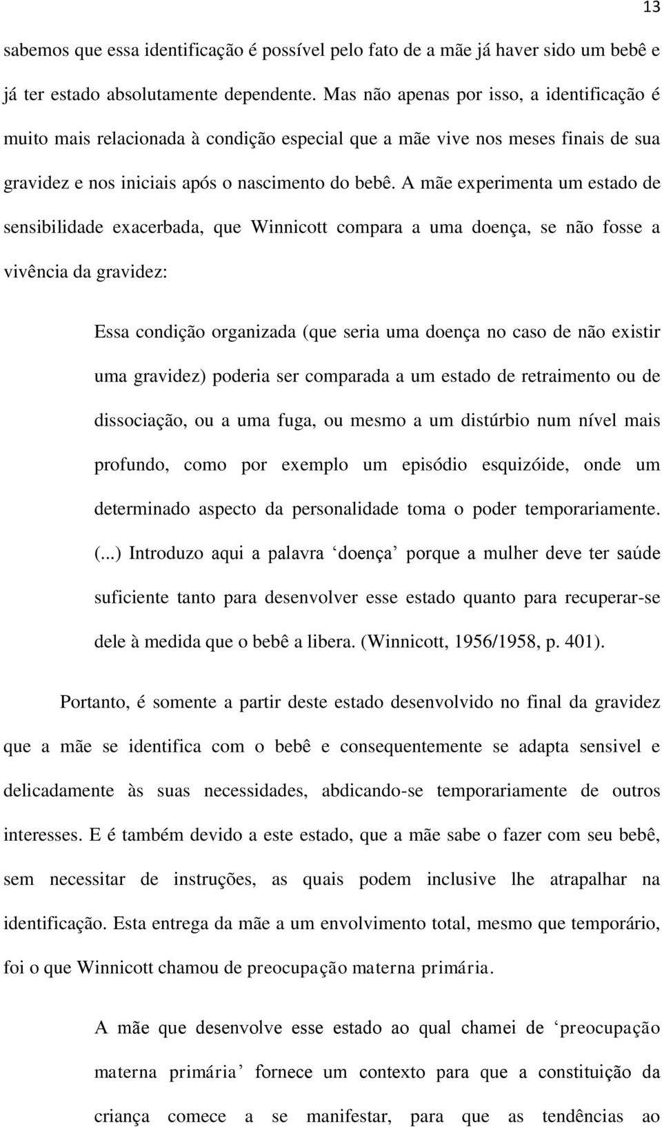 A mãe experimenta um estado de sensibilidade exacerbada, que Winnicott compara a uma doença, se não fosse a vivência da gravidez: Essa condição organizada (que seria uma doença no caso de não existir