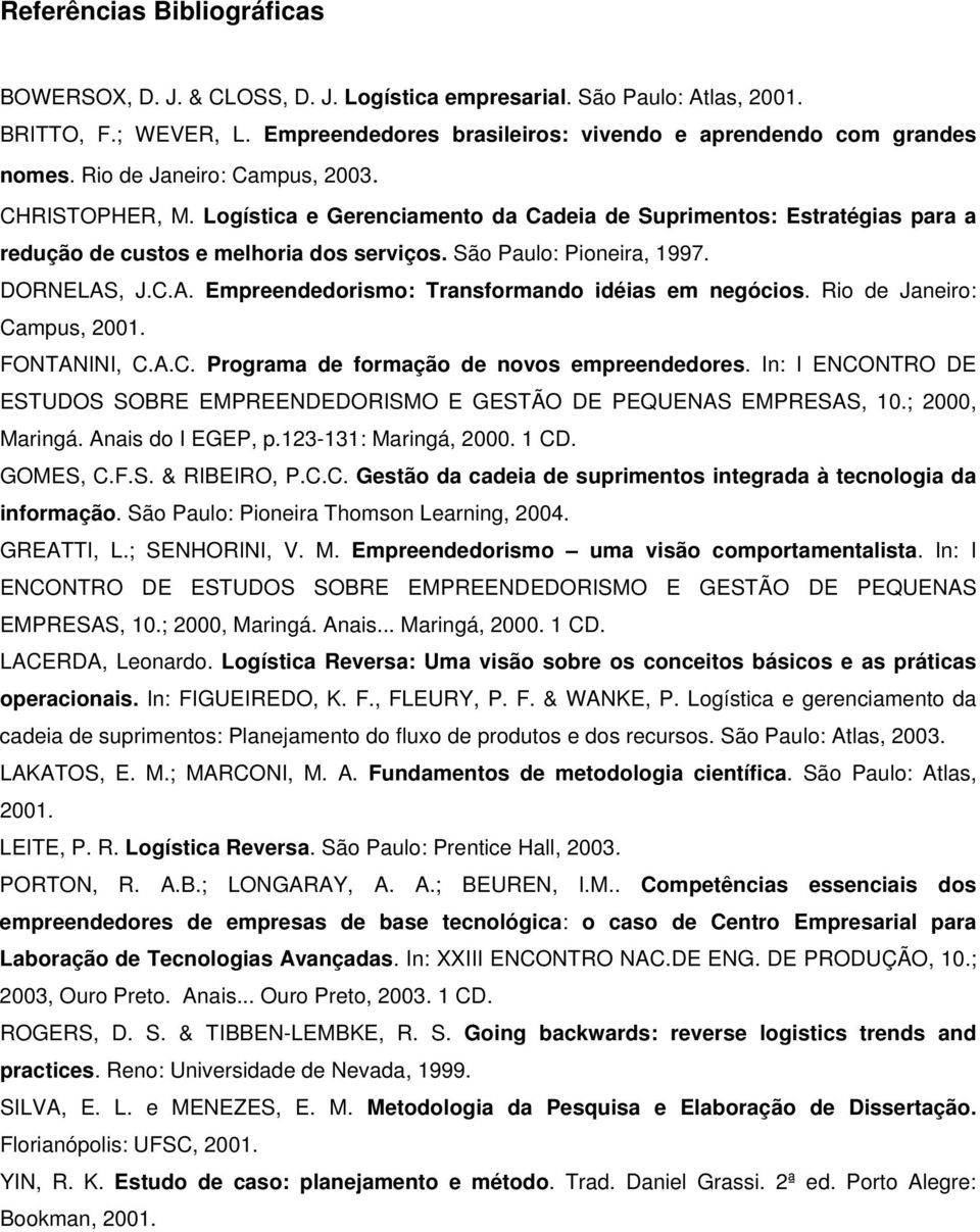 C.A. Empreendedorismo: Transformando idéias em negócios. Rio de Janeiro: Campus, 2001. FONTANINI, C.A.C. Programa de formação de novos empreendedores.