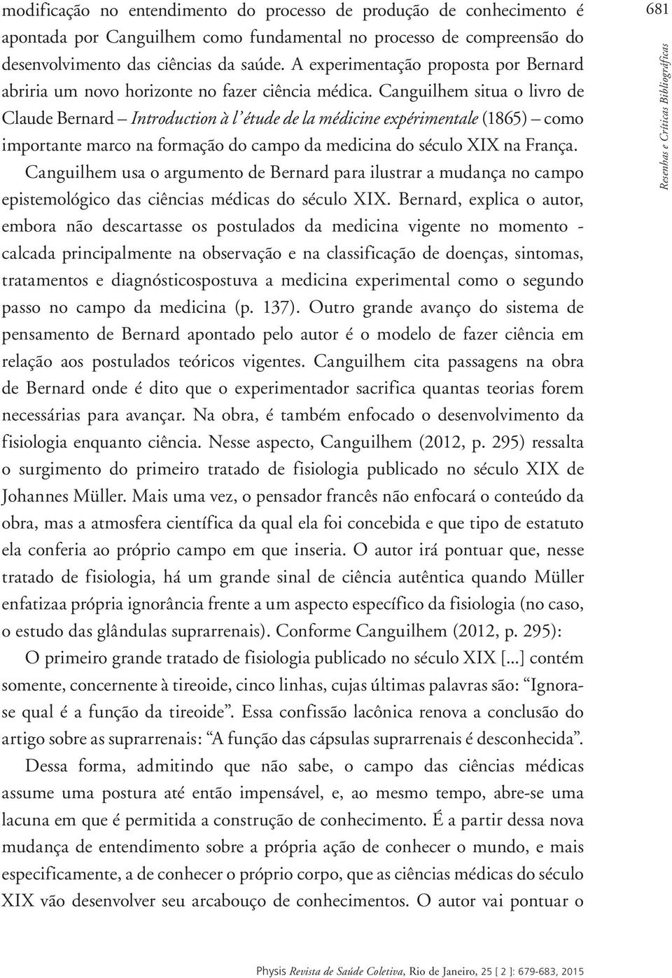 Canguilhem situa o livro de Claude Bernard Introduction à l étude de la médicine expérimentale (1865) como importante marco na formação do campo da medicina do século XIX na França.