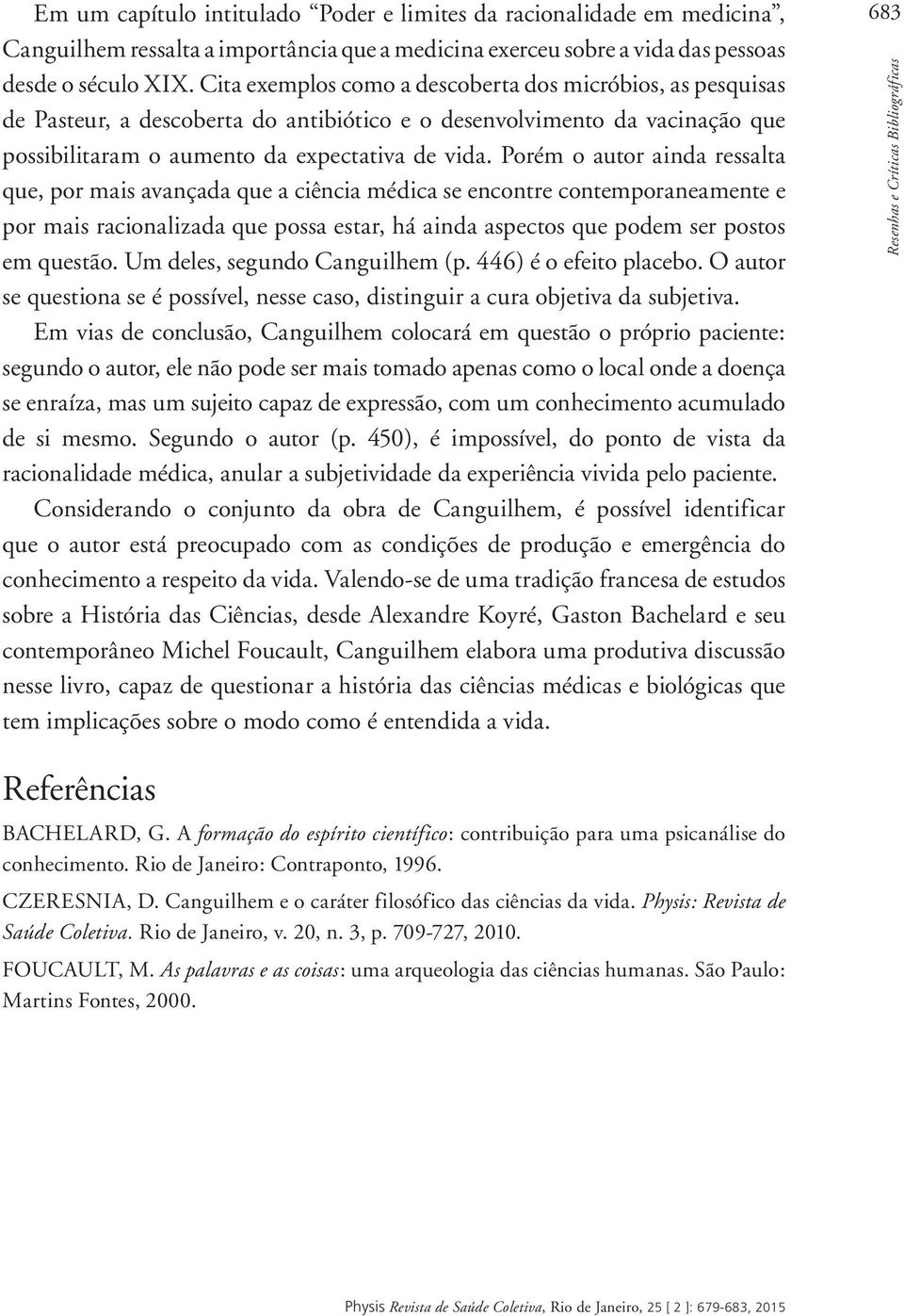 Porém o autor ainda ressalta que, por mais avançada que a ciência médica se encontre contemporaneamente e por mais racionalizada que possa estar, há ainda aspectos que podem ser postos em questão.