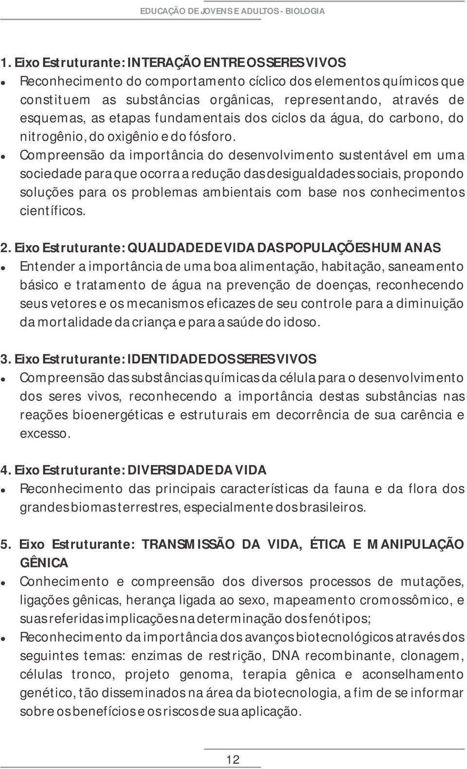 fundamentais dos cicos da água, do carbono, do nitrogênio, do oxigênio e do fósforo.