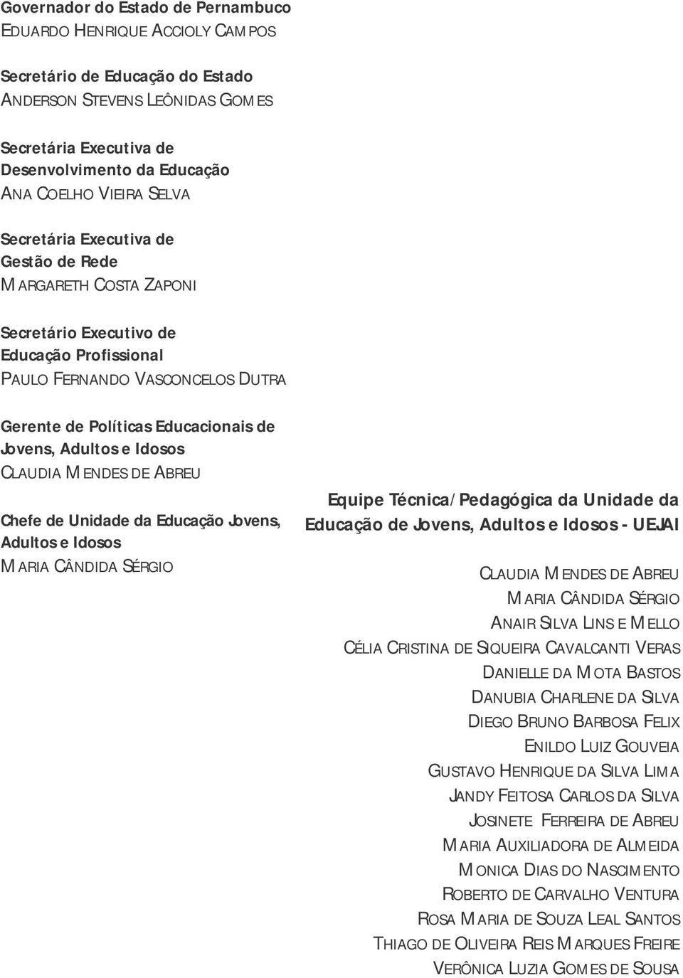 Adutos e Idosos CLAUDIA MENDES DE ABREU Chefe de Unidade da Educação Jovens, Adutos e Idosos MARIA CÂNDIDA SÉRGIO Equipe Técnica/Pedagógica da Unidade da Educação de Jovens, Adutos e Idosos - UEJAI