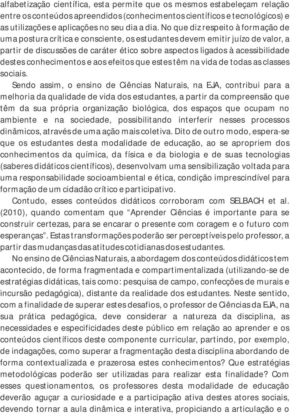 conhecimentos e aos efeitos que estes têm na vida de todas as casses sociais.