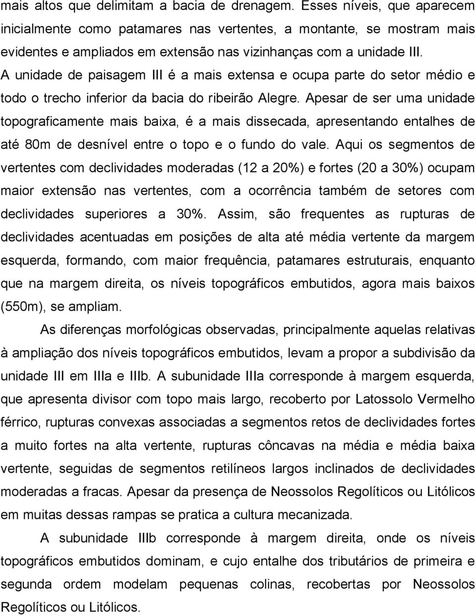 A unidade de paisagem III é a mais extensa e ocupa parte do setor médio e todo o trecho inferior da bacia do ribeirão Alegre.