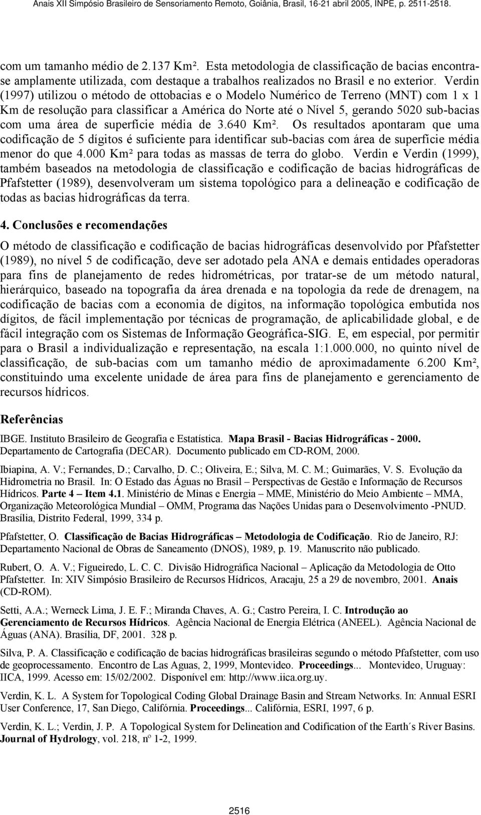 superfície média de 3.640 Km². Os resultados apontaram que uma codificação de 5 dígitos é suficiente para identificar sub-bacias com área de superfície média menor do que 4.