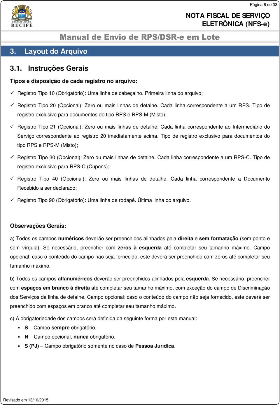 Tipo de registro exclusivo para documentos do tipo RPS e RPS-M (Misto); Registro Tipo 21 (Opcional): Zero ou mais linhas de detalhe.